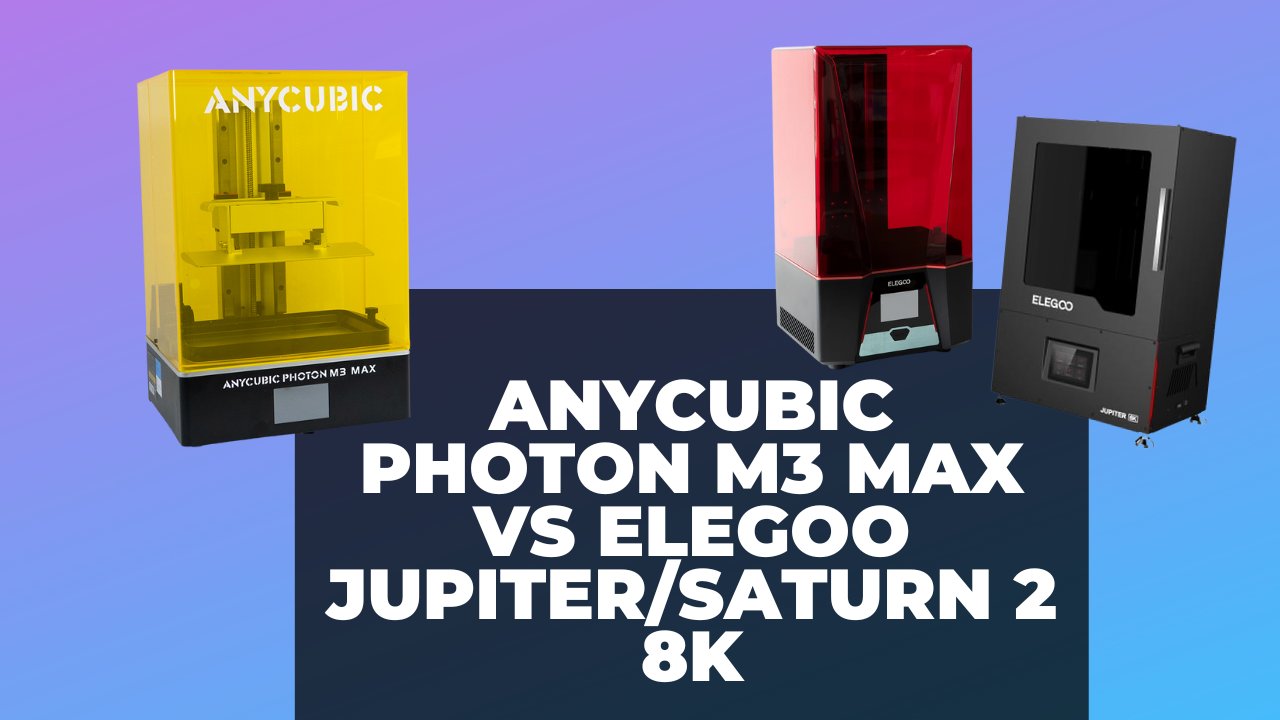 anycubic photon m3 max vs elegoo jupiter/saturn 2 8k